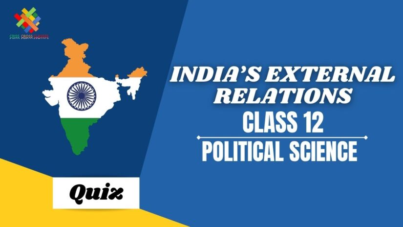 India’s External Relations (CH – 4) Practice Quiz Part 2 || Class 12 Political Science Book 2 Chapter 4 Quiz in English ||