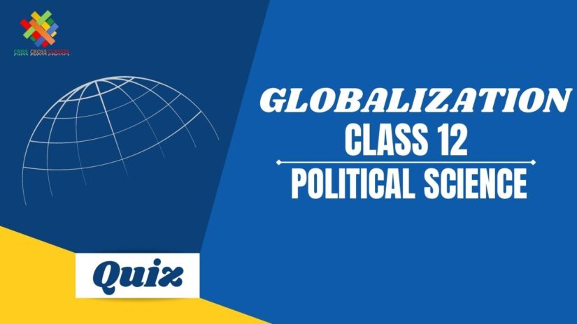 Globalization (CH – 9) Practice Quiz Part 1 || Class 12 Political Science Chapter 9 Quiz in English