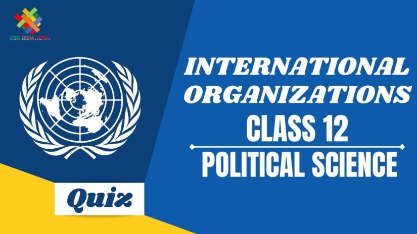 International Organizations (CH – 6) Practice Quiz Part 2 || Class 12 Political Science Chapter 6 Quiz