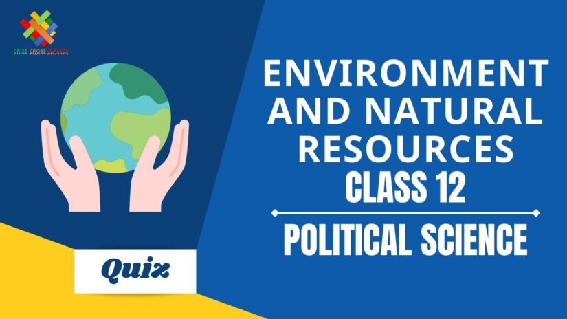 Environment and Natural Resources (CH – 8) Quiz || Class 12 Political Science Chapter 8 Quiz