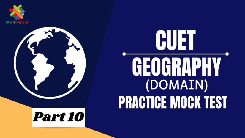 CUET MCQ || Practice test for CUET Domain Geography Part – 10 in English