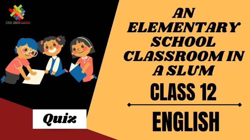 An Elementary School Classroom in a Slum (Poem – 2) Practice Quiz Part 1 || Class 12 English Chapter 2 Quiz in English ||