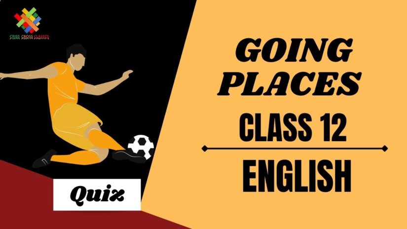 Going Places (Ch – 8) Practice Quiz Part 1 || Class 12 English Chapter 8 Quiz in English ||