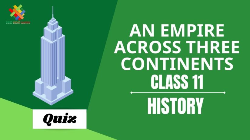 An Empire Across Three Continents (Ch – 3) Practice Quiz Part 1 || Class 11 History Chapter 3 Quiz in English ||