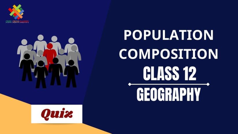 Population Composition (CH – 3) Practice Quiz Part 1 || Class 12 Geography Book 1 Chapter 3 Quiz ||