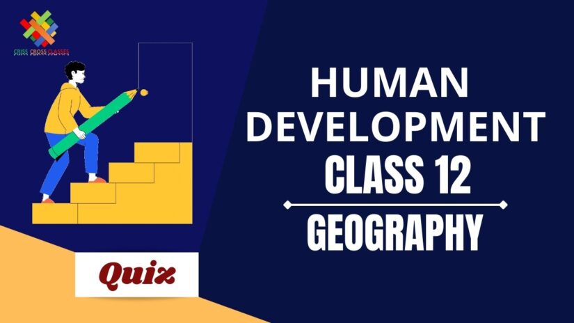 Human Development (CH – 4) Practice Quiz Part 1 || Class 12 Geography Book 1 Chapter 4 Quiz ||