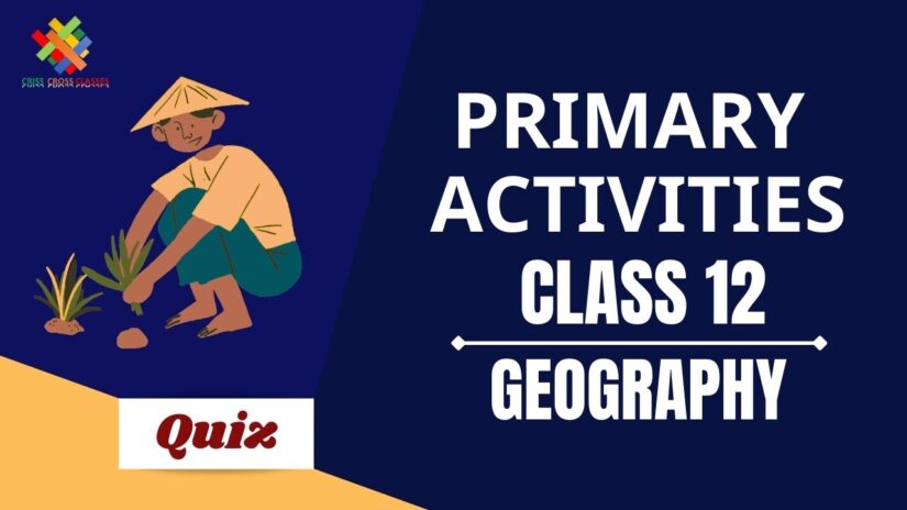 Primary Activities (CH – 5) Practice Quiz Part 1 || Class 12 Geography Book 1 Chapter 5 Quiz ||