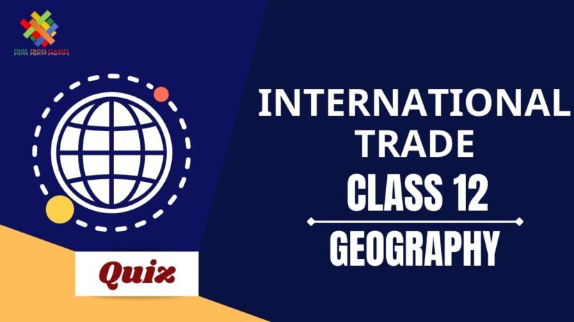 International Trade (CH – 9) Practice Quiz Part 1 || Class 12 Geography Book 1 Chapter 9 Quiz ||